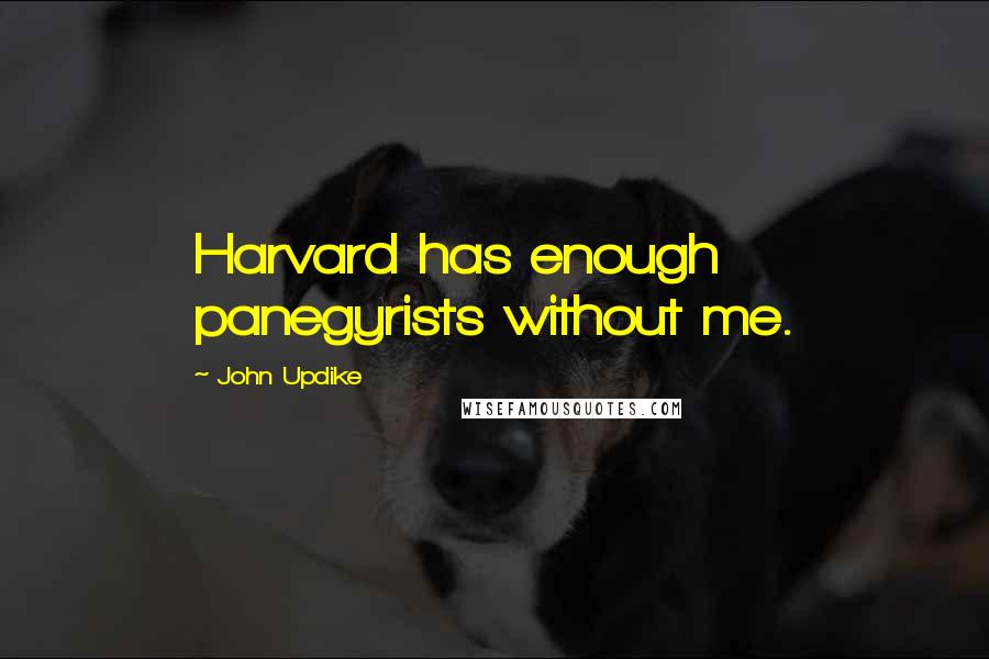 John Updike quotes: Harvard has enough panegyrists without me.