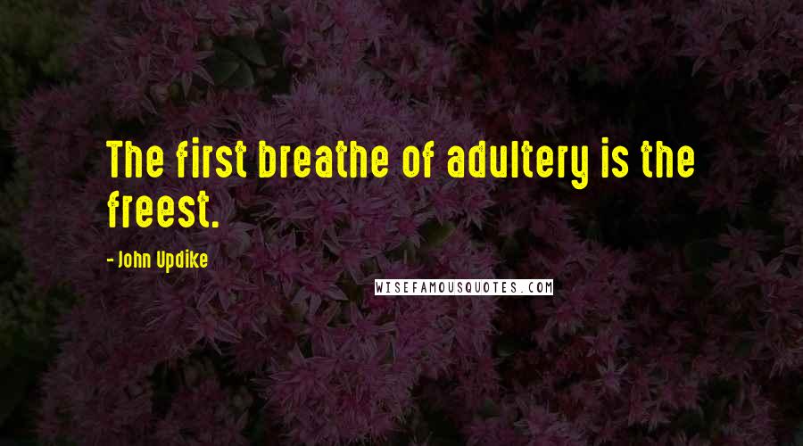 John Updike quotes: The first breathe of adultery is the freest.
