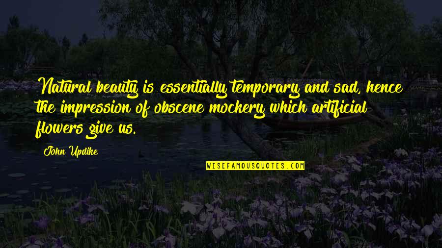 John Updike Quotes By John Updike: Natural beauty is essentially temporary and sad, hence