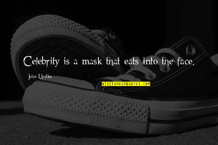 John Updike Quotes By John Updike: Celebrity is a mask that eats into the