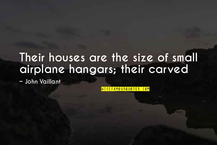 John Vaillant Quotes By John Vaillant: Their houses are the size of small airplane