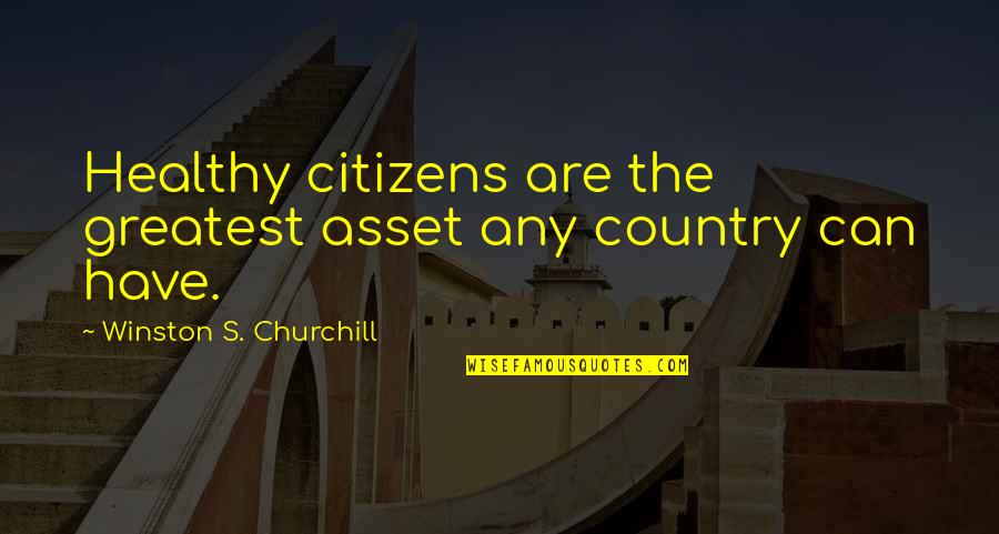 John Vanbiesbrouck Quotes By Winston S. Churchill: Healthy citizens are the greatest asset any country