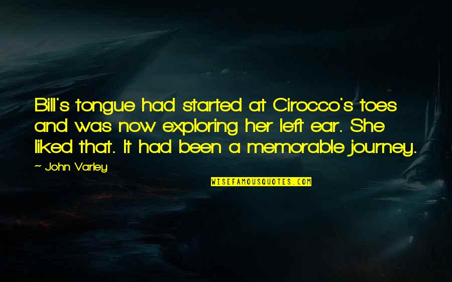 John Varley Quotes By John Varley: Bill's tongue had started at Cirocco's toes and John Varley Quotes By John Varley: Bill's tongue had started at Cirocco's toes and