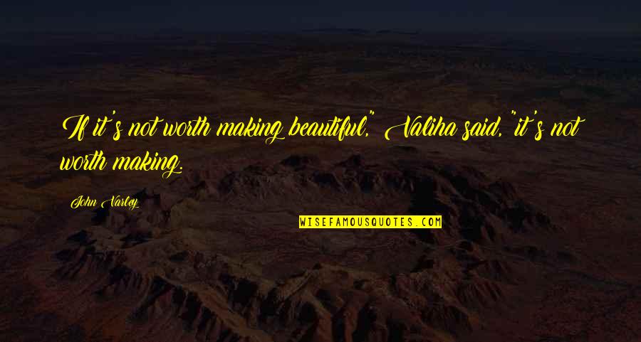 John Varley Quotes By John Varley: If it's not worth making beautiful," Valiha said,