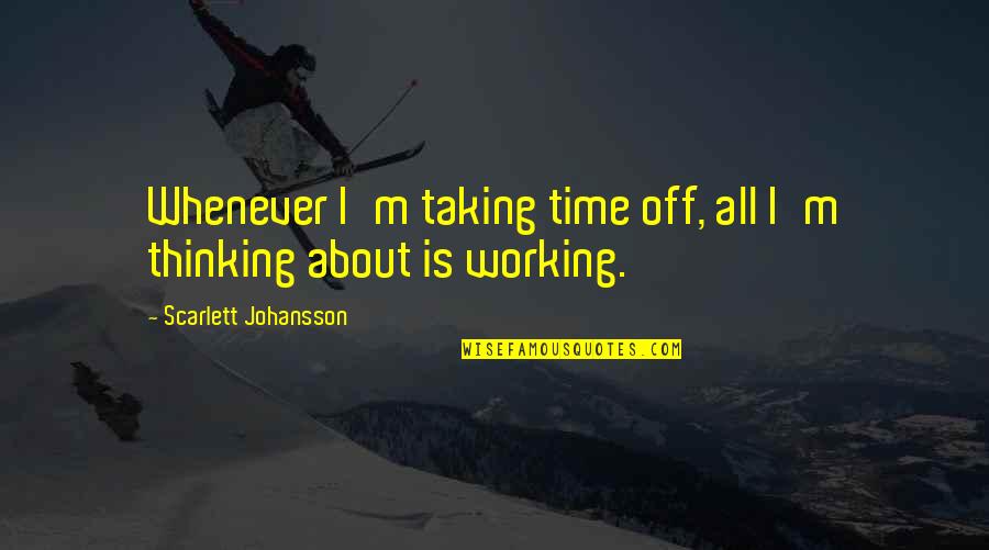 John Varley Quotes By Scarlett Johansson: Whenever I'm taking time off, all I'm thinking John Varley Quotes By Scarlett Johansson: Whenever I'm taking time off, all I'm thinking