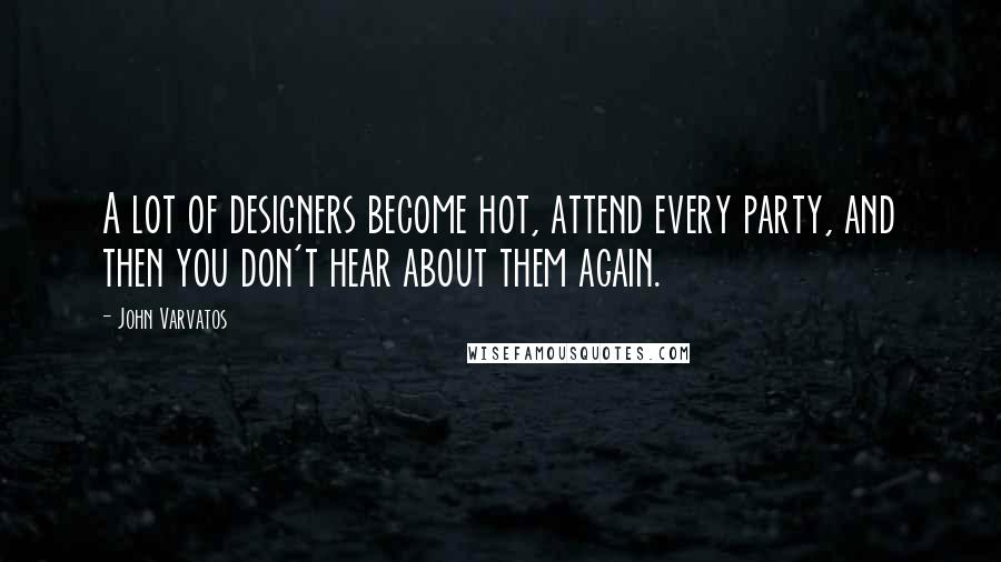 John Varvatos quotes: A lot of designers become hot, attend every party, and then you don't hear about them again.