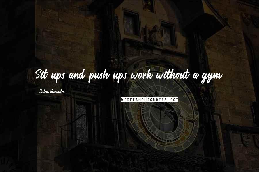 John Varvatos quotes: Sit-ups and push-ups work without a gym. John Varvatos quotes: Sit-ups and push-ups work without a gym.
