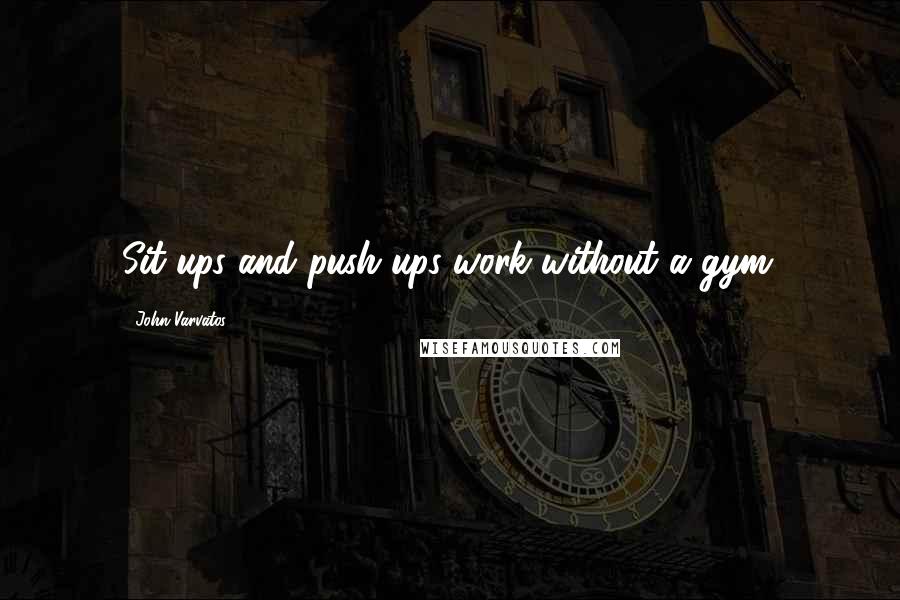 John Varvatos quotes: Sit-ups and push-ups work without a gym.