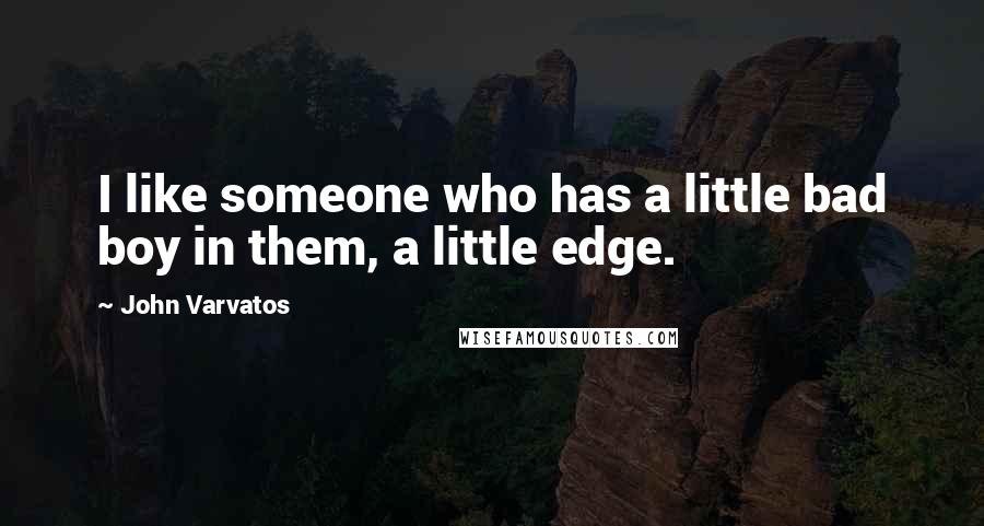 John Varvatos quotes: I like someone who has a little bad boy in them, a little edge.