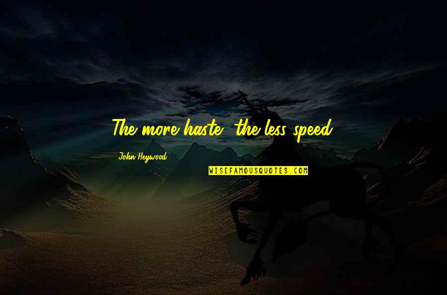 John Varvatos Quotes By John Heywood: The more haste, the less speed. John Varvatos Quotes By John Heywood: The more haste, the less speed.