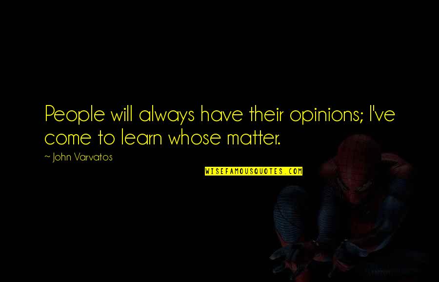 John Varvatos Quotes By John Varvatos: People will always have their opinions; I've come