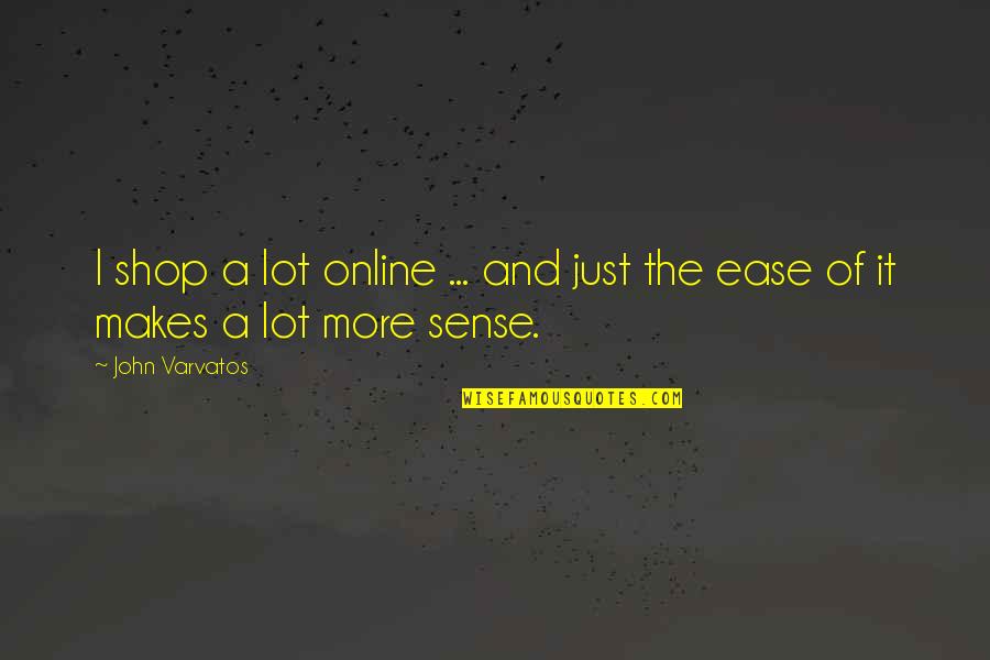 John Varvatos Quotes By John Varvatos: I shop a lot online ... and just