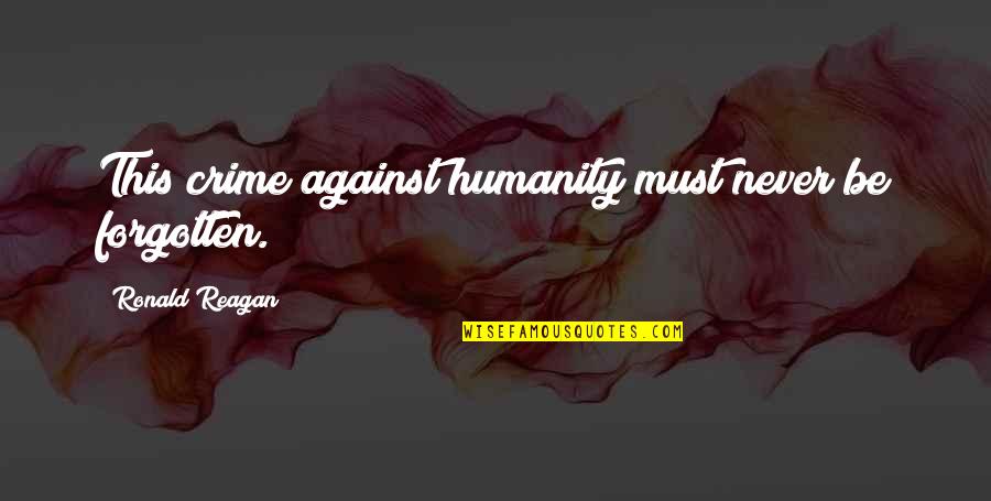 John Varvatos Quotes By Ronald Reagan: This crime against humanity must never be forgotten. John Varvatos Quotes By Ronald Reagan: This crime against humanity must never be forgotten.