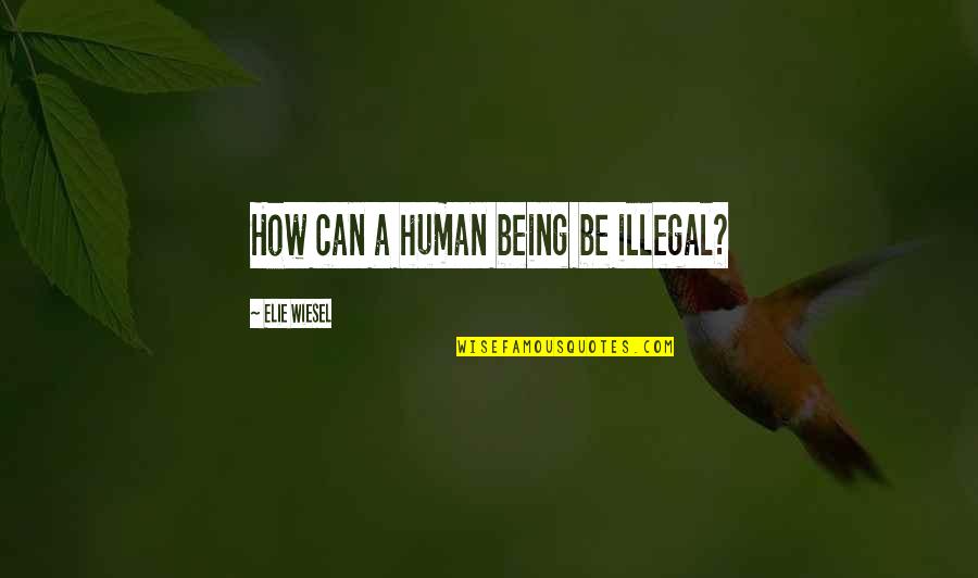 John Venn Quotes By Elie Wiesel: How can a human being be illegal?