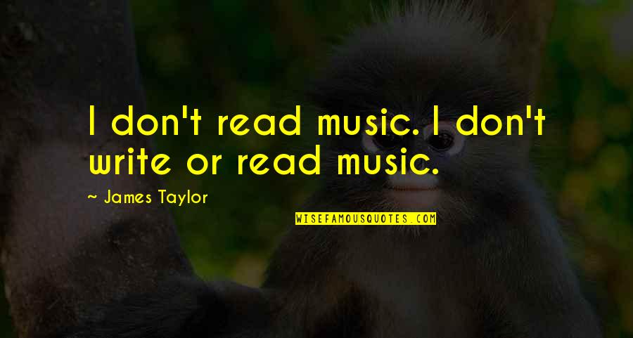 John Venn Quotes By James Taylor: I don't read music. I don't write or