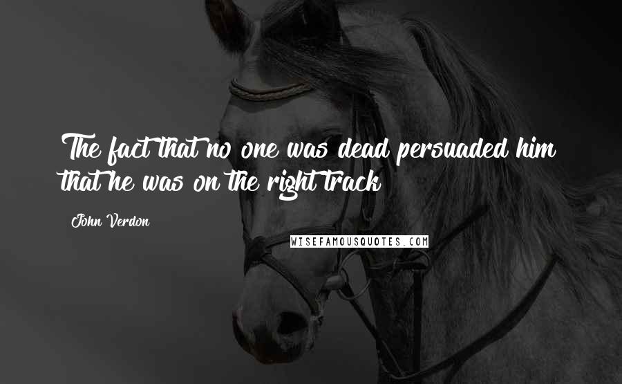 John Verdon quotes: The fact that no one was dead persuaded him that he was on the right track