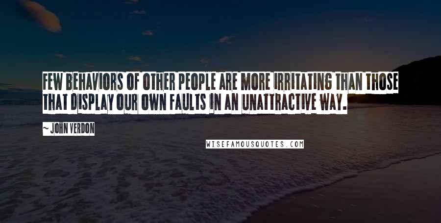 John Verdon quotes: Few behaviors of other people are more irritating than those that display our own faults in an unattractive way.
