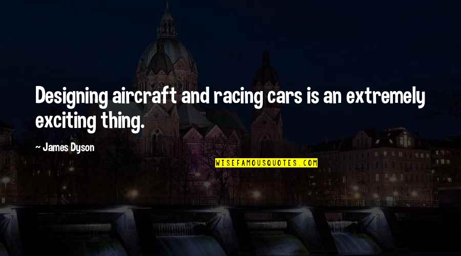 John Vernon Quotes By James Dyson: Designing aircraft and racing cars is an extremely