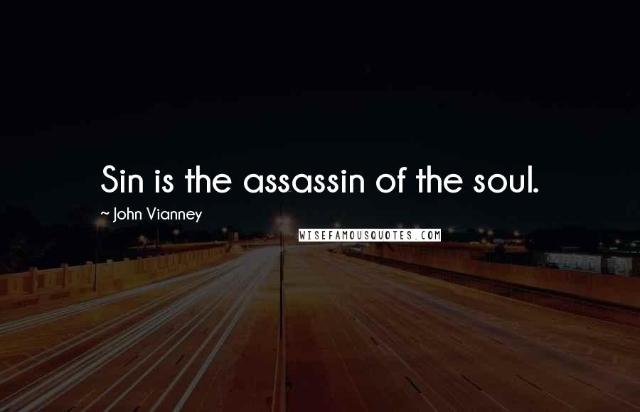 John Vianney quotes: Sin is the assassin of the soul.