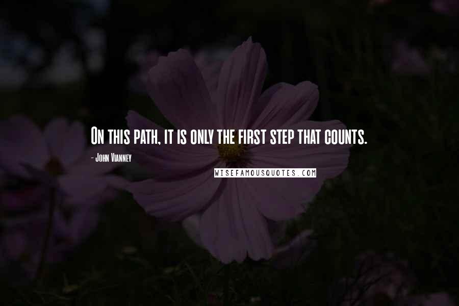 John Vianney quotes: On this path, it is only the first step that counts.