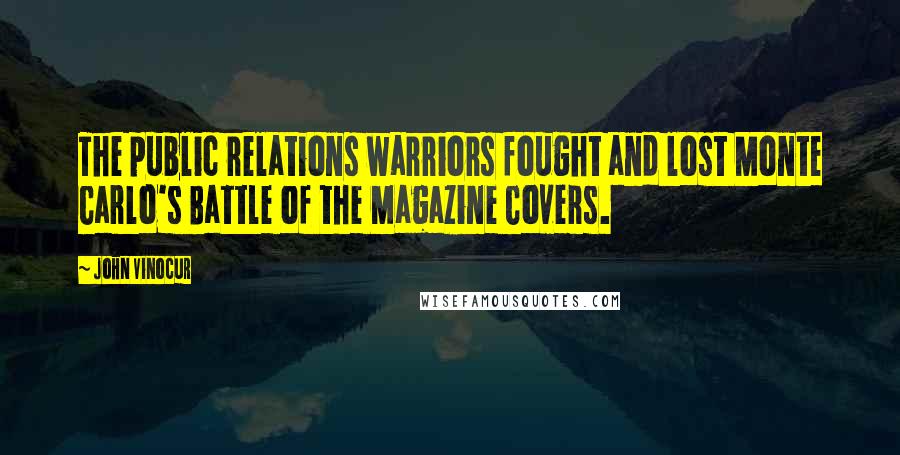 John Vinocur quotes: The public relations warriors fought and lost Monte Carlo's Battle of the Magazine Covers.
