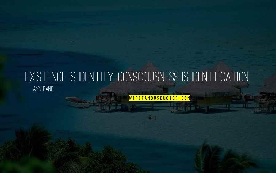John Virtue Quotes By Ayn Rand: Existence is Identity, Consciousness is Identification.