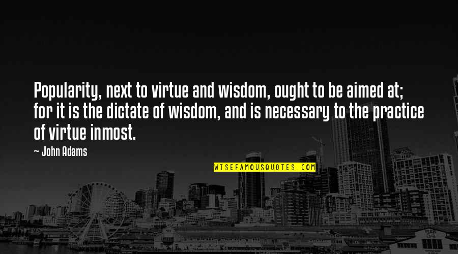 John Virtue Quotes By John Adams: Popularity, next to virtue and wisdom, ought to