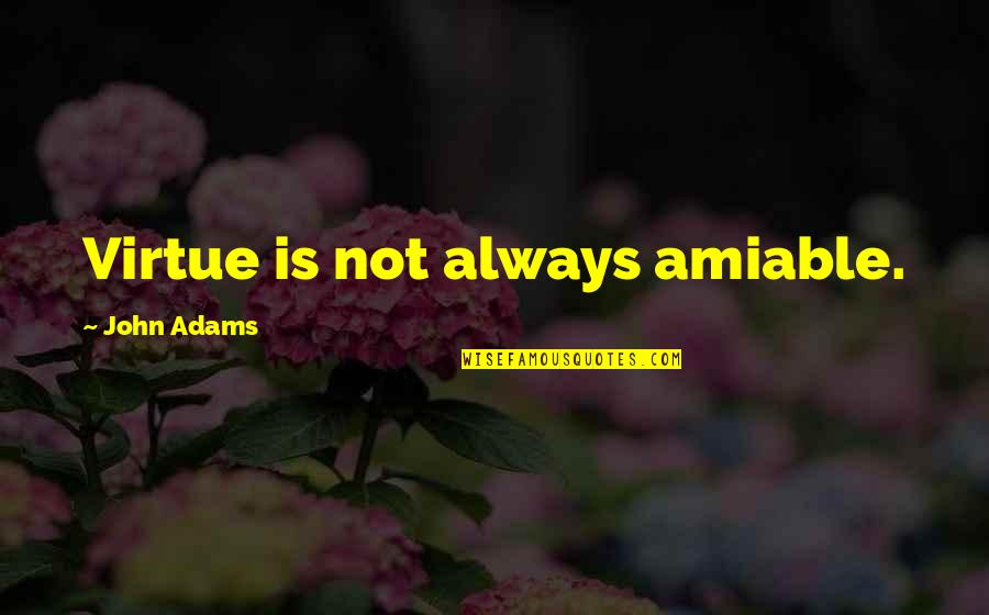 John Virtue Quotes By John Adams: Virtue is not always amiable.