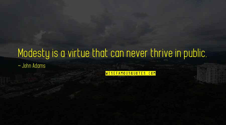 John Virtue Quotes By John Adams: Modesty is a virtue that can never thrive
