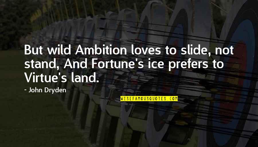 John Virtue Quotes By John Dryden: But wild Ambition loves to slide, not stand,