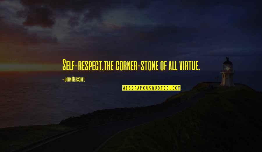 John Virtue Quotes By John Herschel: Self-respect,the corner-stone of all virtue.
