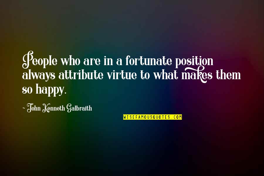 John Virtue Quotes By John Kenneth Galbraith: People who are in a fortunate position always