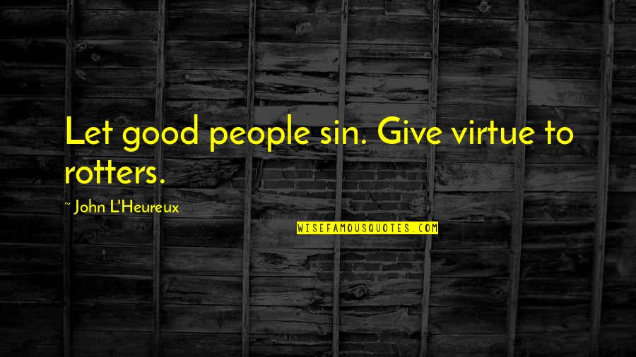 John Virtue Quotes By John L'Heureux: Let good people sin. Give virtue to rotters.