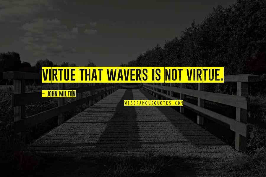 John Virtue Quotes By John Milton: Virtue that wavers is not virtue.