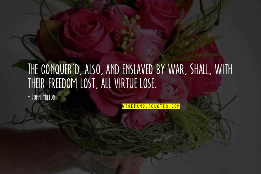 John Virtue Quotes By John Milton: The conquer'd, also, and enslaved by war, Shall,