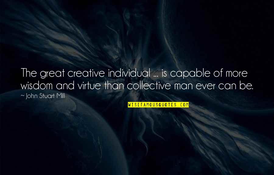 John Virtue Quotes By John Stuart Mill: The great creative individual ... is capable of