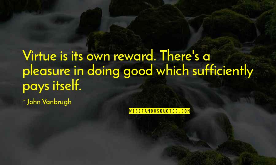 John Virtue Quotes By John Vanbrugh: Virtue is its own reward. There's a pleasure