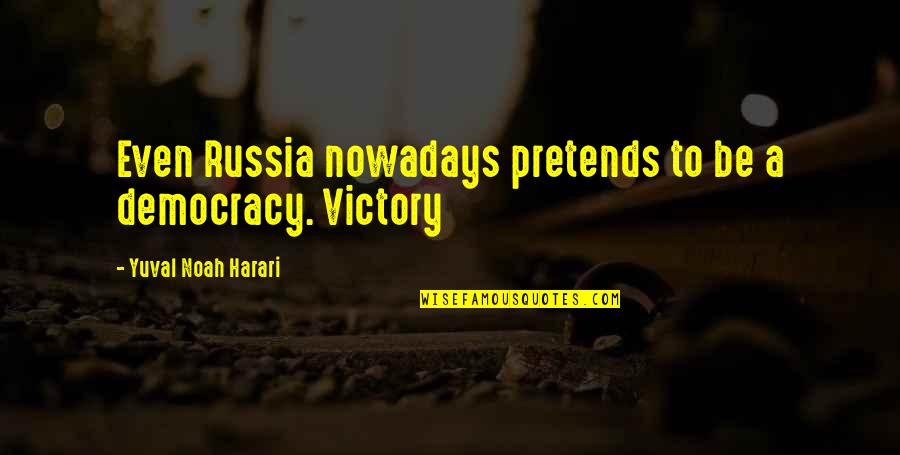 John Viscount Morley Quotes By Yuval Noah Harari: Even Russia nowadays pretends to be a democracy.