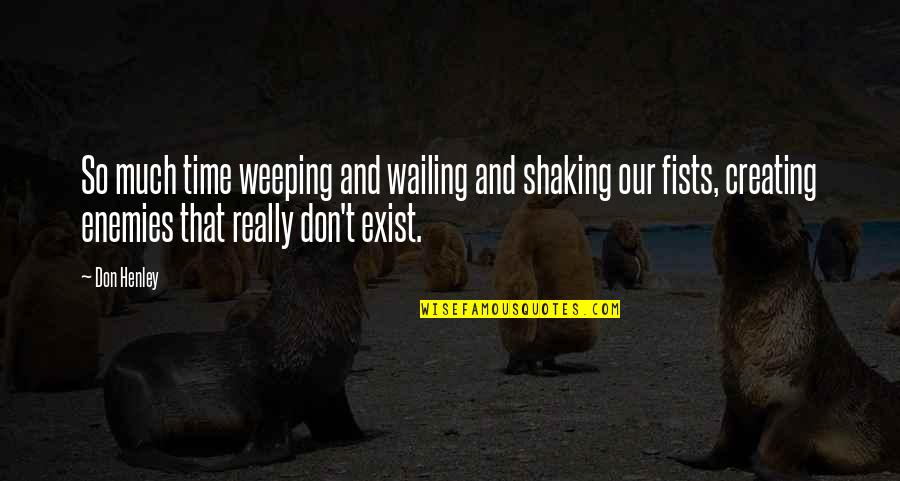 John Voelcker Quotes By Don Henley: So much time weeping and wailing and shaking John Voelcker Quotes By Don Henley: So much time weeping and wailing and shaking
