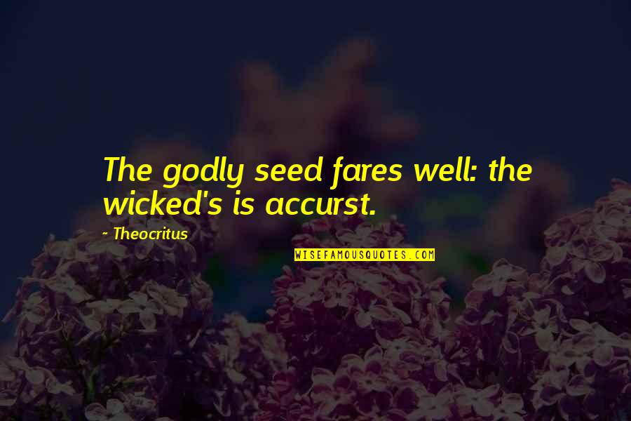 John Voelcker Quotes By Theocritus: The godly seed fares well: the wicked's is John Voelcker Quotes By Theocritus: The godly seed fares well: the wicked's is