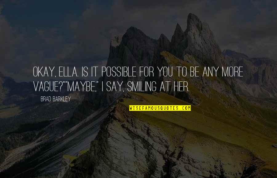 John Von Achen Quotes By Brad Barkley: Okay, Ella. Is it possible for you to