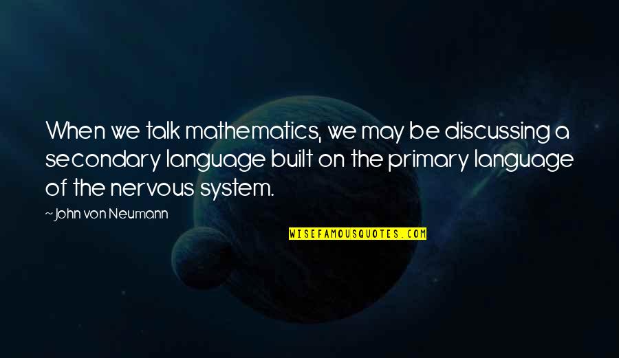 John Von Neumann Mathematics Quotes By John Von Neumann: When we talk mathematics, we may be discussing