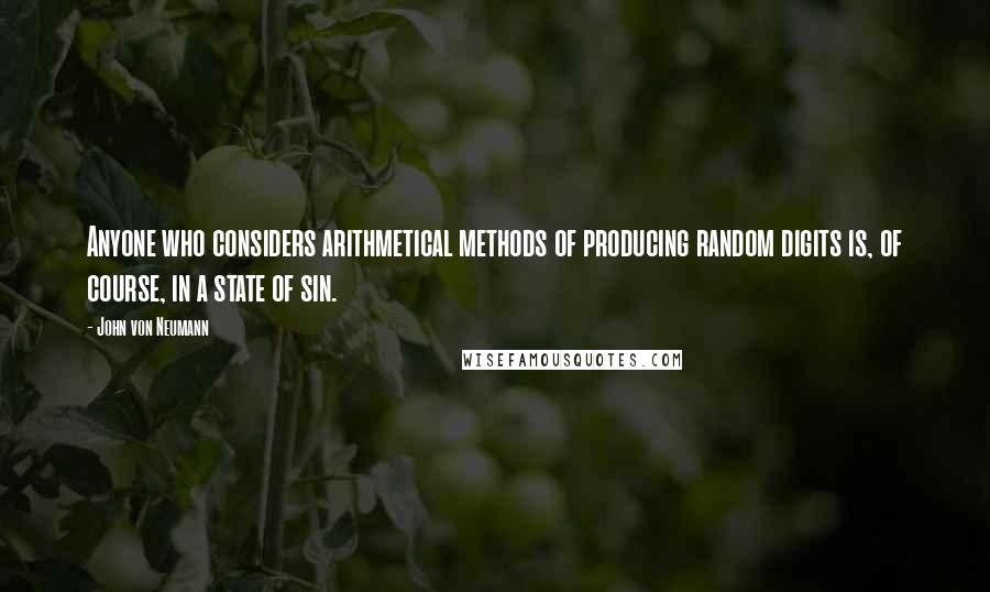 John Von Neumann quotes: Anyone who considers arithmetical methods of producing random digits is, of course, in a state of sin.