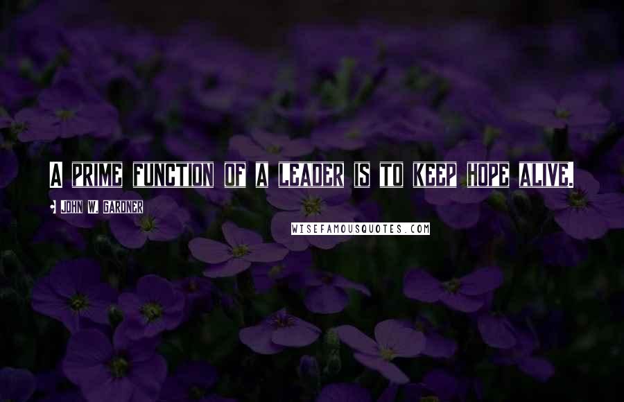 John W. Gardner quotes: A prime function of a leader is to keep hope alive.