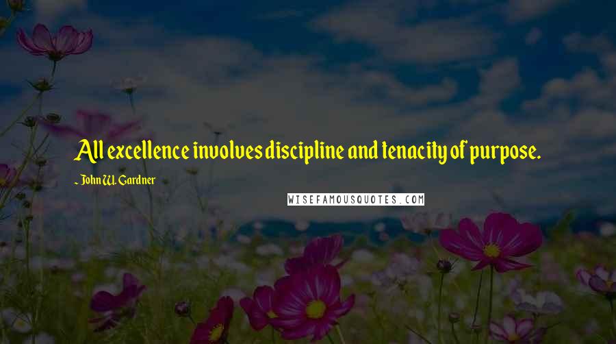 John W. Gardner quotes: All excellence involves discipline and tenacity of purpose.