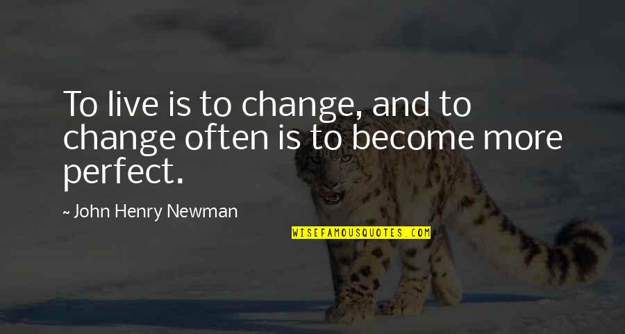 John W Henry Quotes By John Henry Newman: To live is to change, and to change
