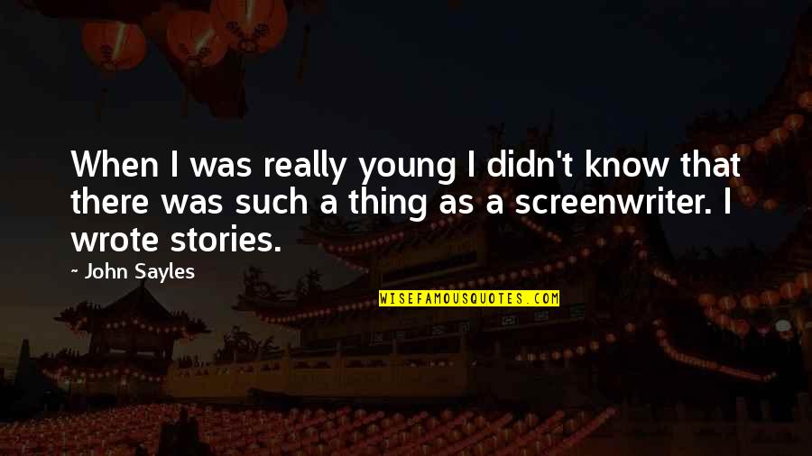 John W Young Quotes By John Sayles: When I was really young I didn't know