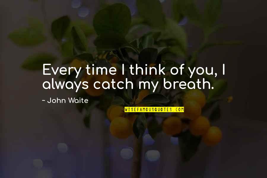 John Waite Quotes By John Waite: Every time I think of you, I always