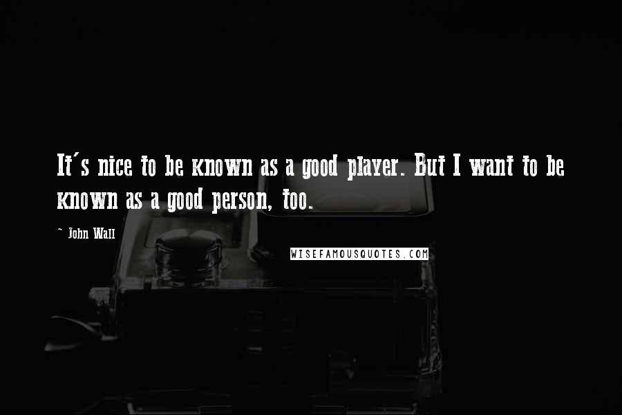 John Wall quotes: It's nice to be known as a good player. But I want to be known as a good person, too.