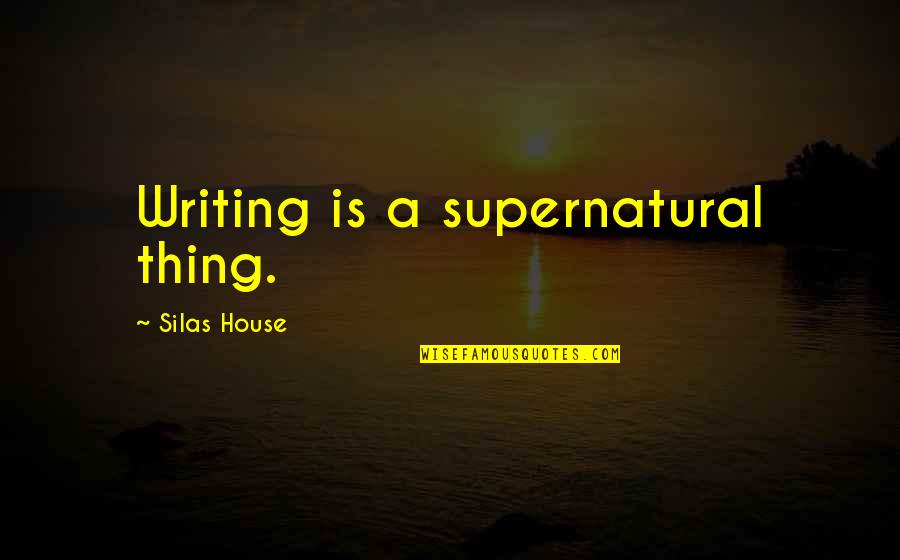 John Ward Quotes By Silas House: Writing is a supernatural thing.